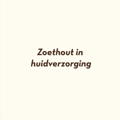 Zoethout in huidverzorging