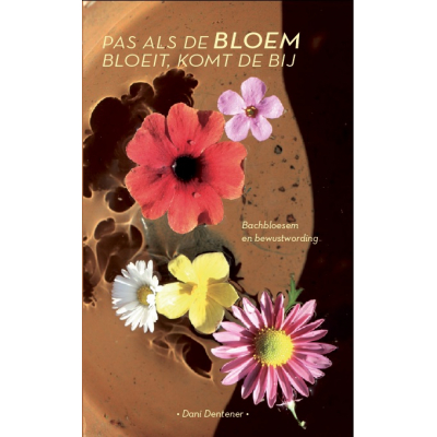 Boek: Pas als de bloem bloeit, komt de bij - Bachbloesem en bewustwording